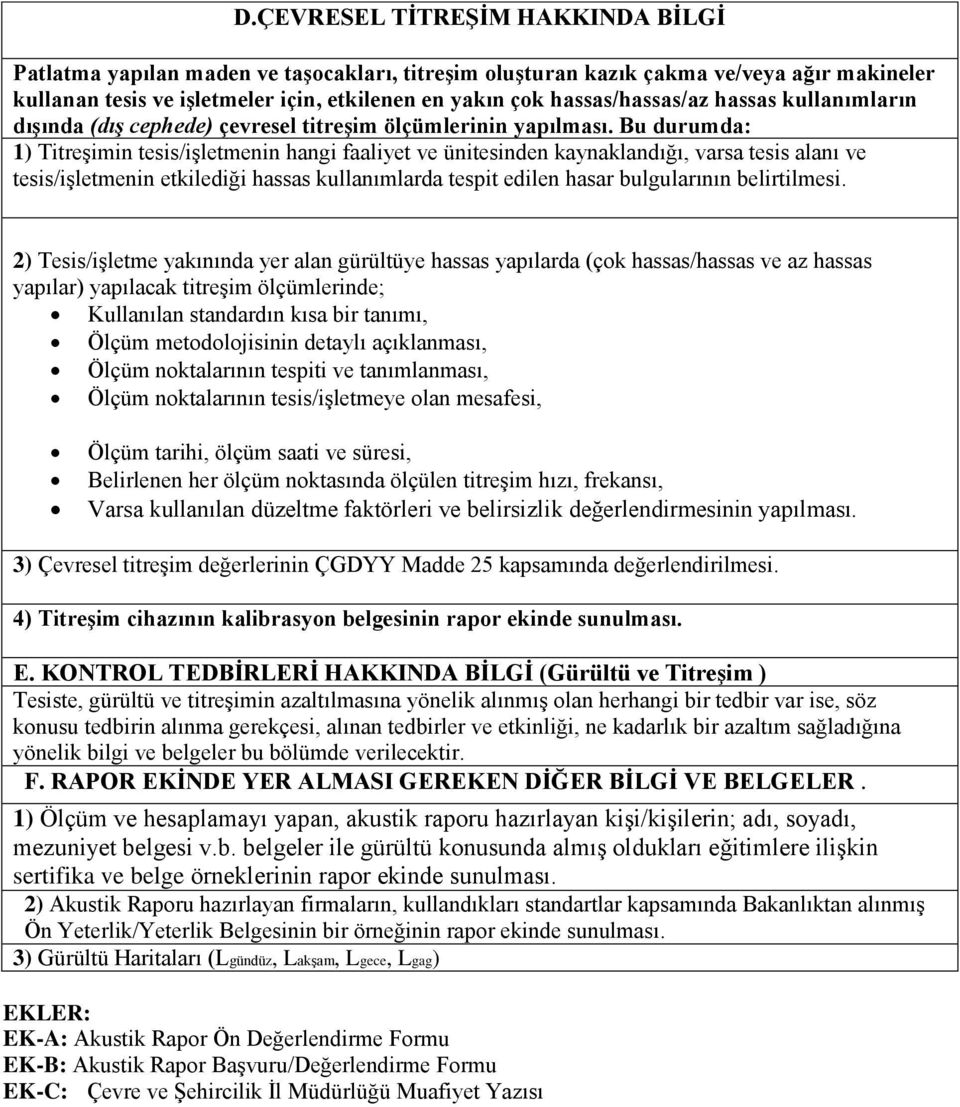 Bu durumda: 1) Titreşimin tesis/işletmenin hangi faaliyet ve ünitesinden kaynaklandığı, varsa tesis alanı ve tesis/işletmenin etkilediği hassas kullanımlarda tespit edilen hasar bulgularının