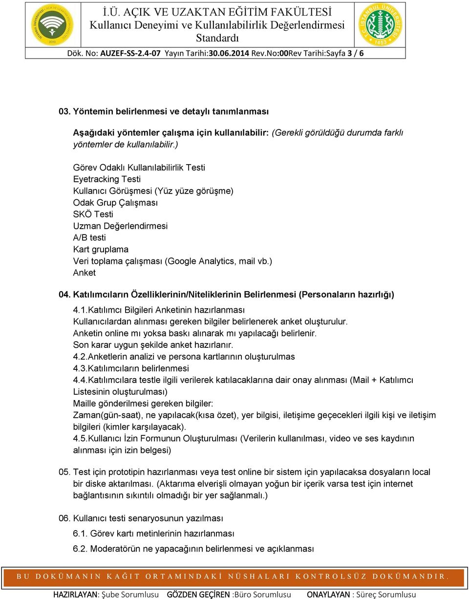 ) Görev Odaklı Kullanılabilirlik Testi Eyetracking Testi Kullanıcı Görüşmesi (Yüz yüze görüşme) Odak Grup Çalışması SKÖ Testi Uzman Değerlendirmesi A/B testi Kart gruplama Veri toplama çalışması