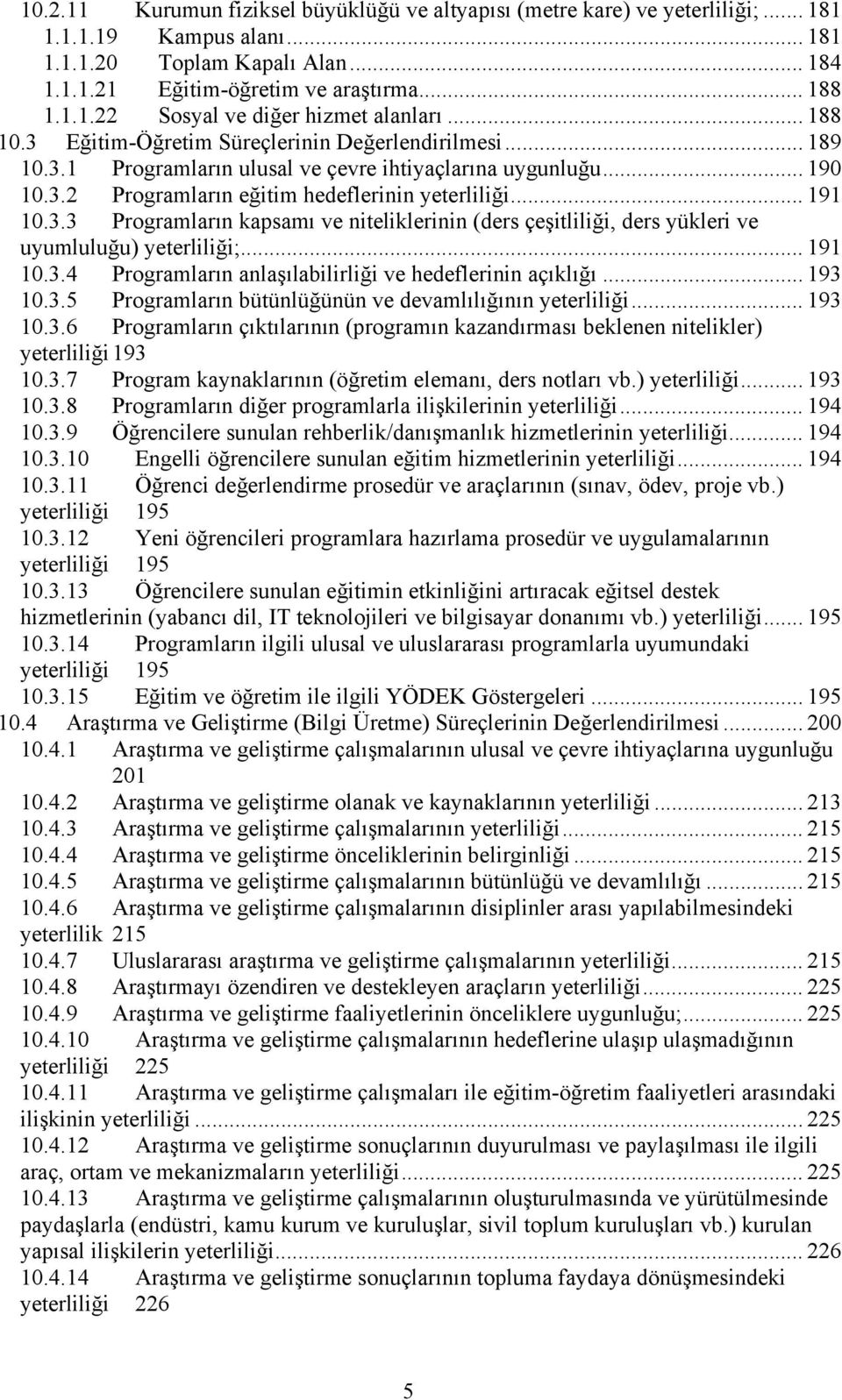 .. 191 10.3.4 Programların anlaşılabilirliği ve hedeflerinin açıklığı... 193 10.3.5 Programların bütünlüğünün ve devamlılığının yeterliliği... 193 10.3.6 Programların çıktılarının (programın kazandırması beklenen nitelikler) yeterliliği 193 10.