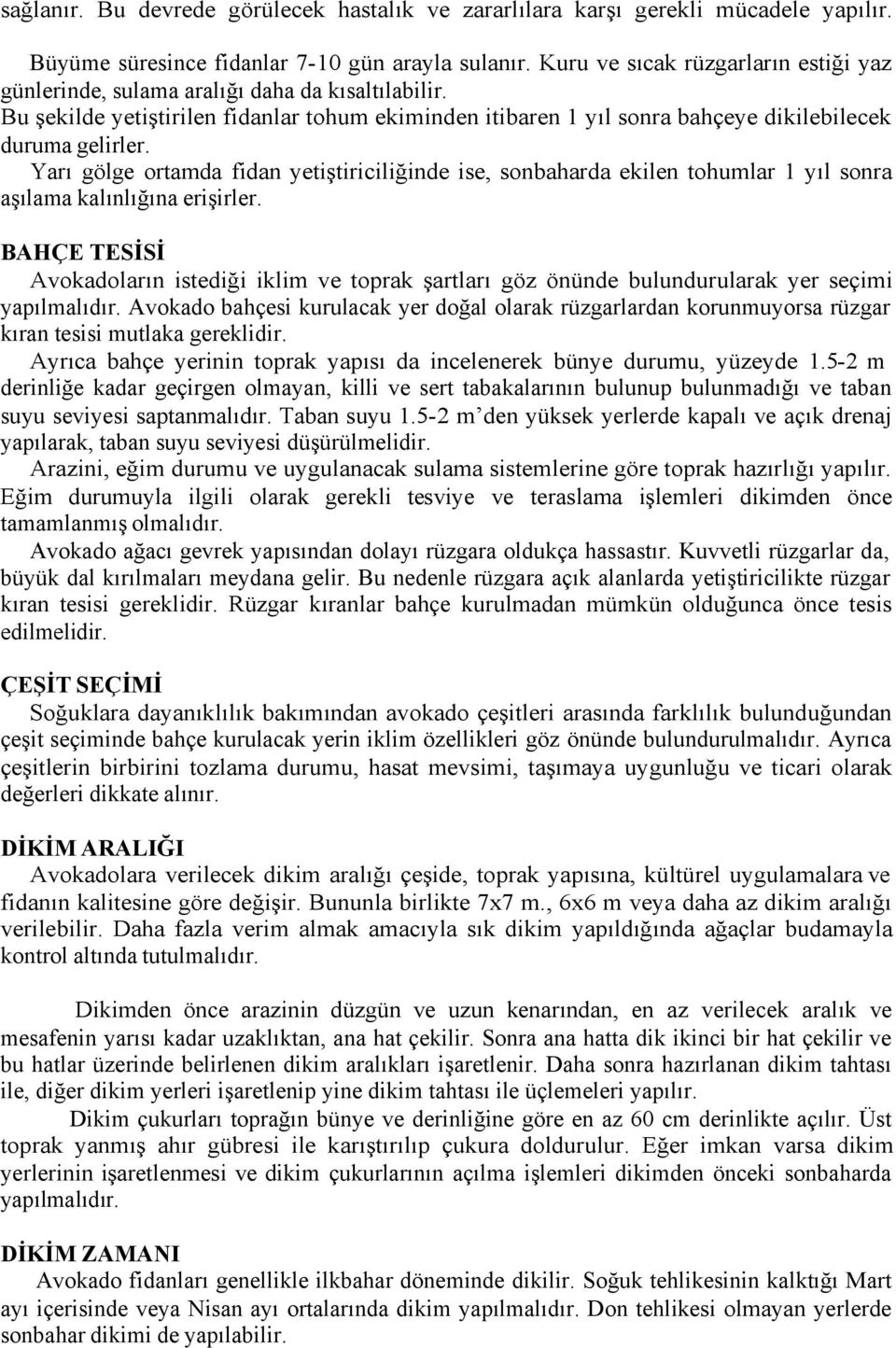 Yarı gölge ortamda fidan yetiştiriciliğinde ise, sonbaharda ekilen tohumlar 1 yıl sonra aşılama kalınlığına erişirler.