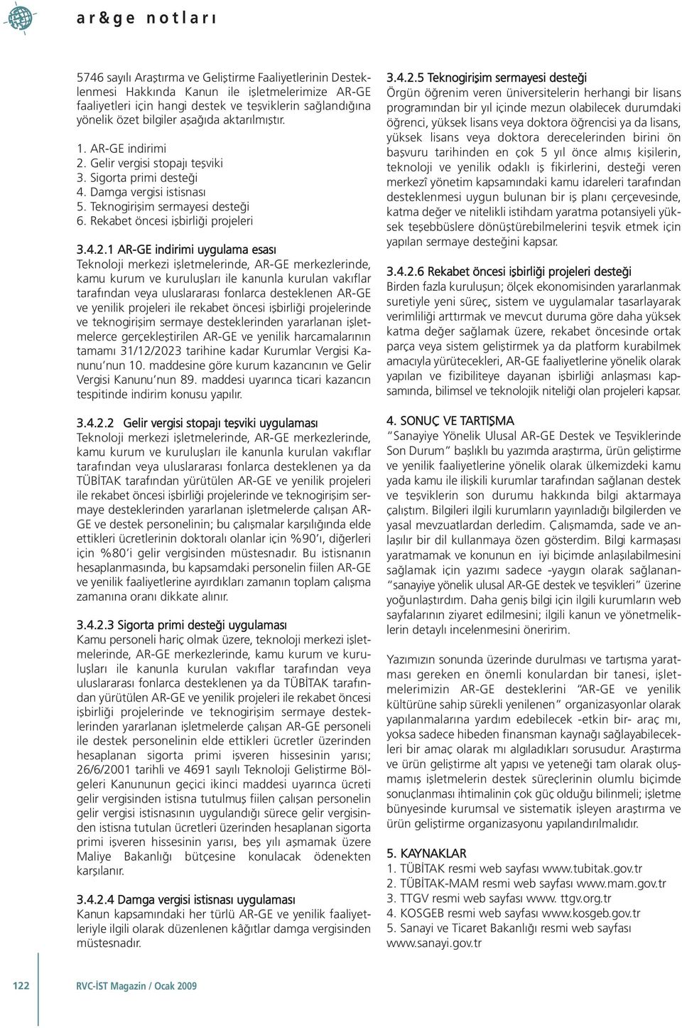 Gelir vergisi stopajı teşviki 3. Sigorta primi desteği 4. Damga vergisi istisnası 5. Teknogirişim sermayesi desteği 6. Rekabet öncesi işbirliği projeleri 3.4.2.