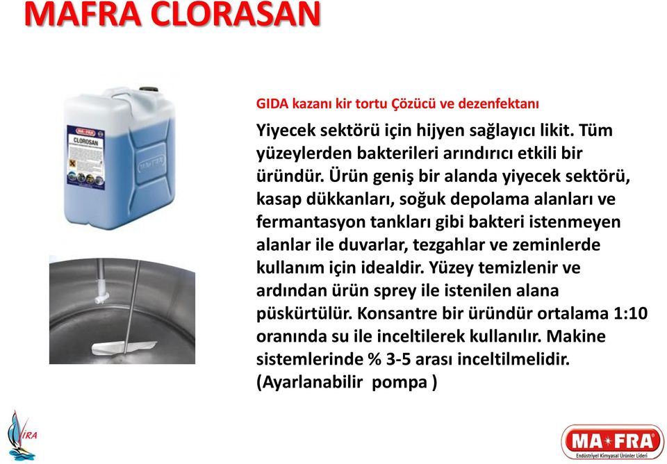 Ürün geniş bir alanda yiyecek sektörü, kasap dükkanları, soğuk depolama alanları ve fermantasyon tankları gibi bakteri istenmeyen alanlar ile