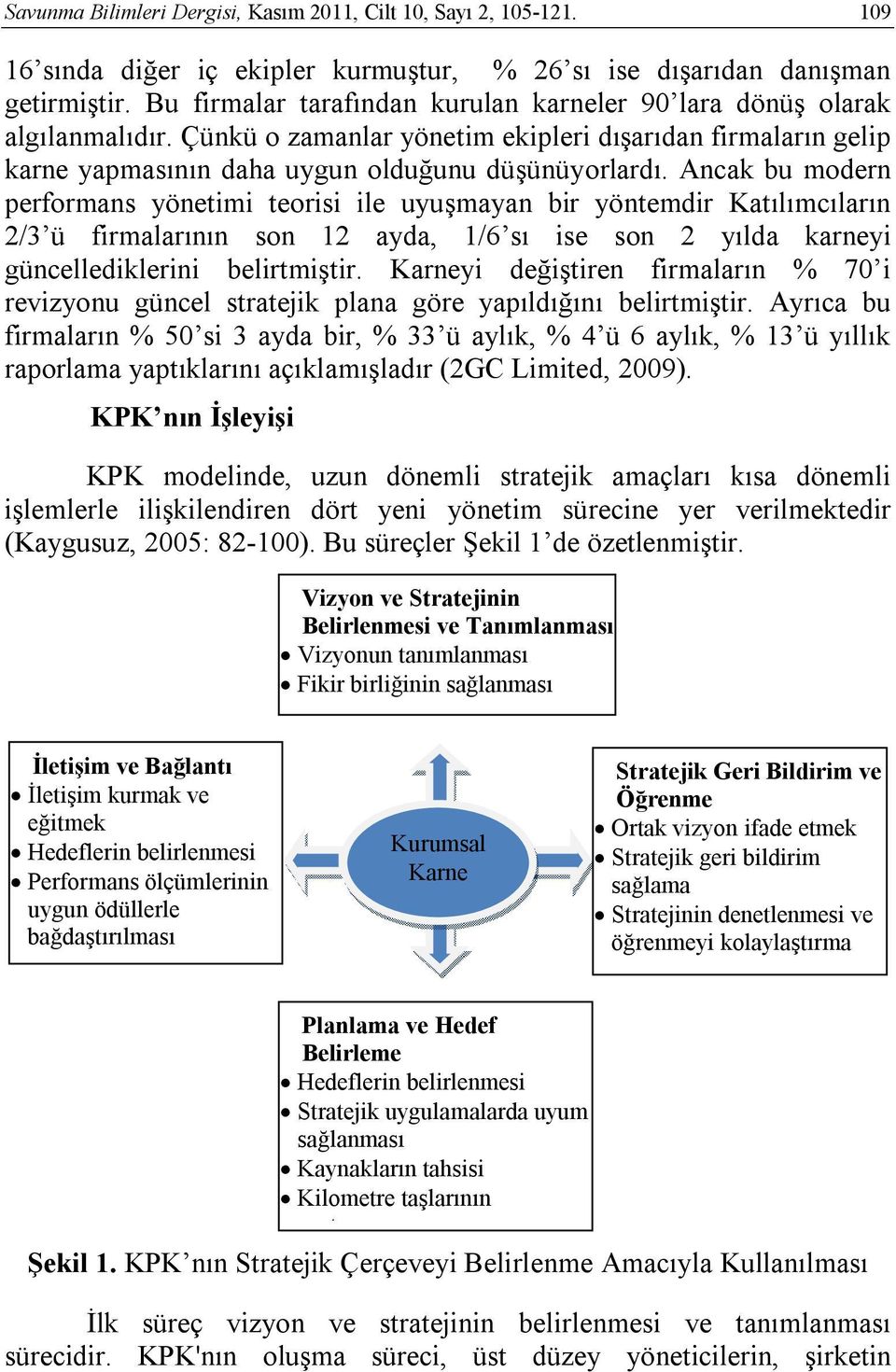 Ancak bu modern performans yönetimi teorisi ile uyuşmayan bir yöntemdir Katılımcıların 2/3 ü firmalarının son 12 ayda, 1/6 sı ise son 2 yılda karneyi güncellediklerini belirtmiştir.