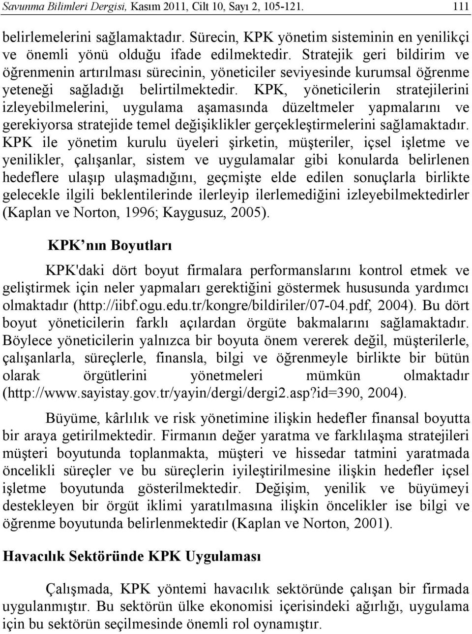 KPK, yöneticilerin stratejilerini izleyebilmelerini, uygulama aşamasında düzeltmeler yapmalarını ve gerekiyorsa stratejide temel değişiklikler gerçekleştirmelerini sağlamaktadır.