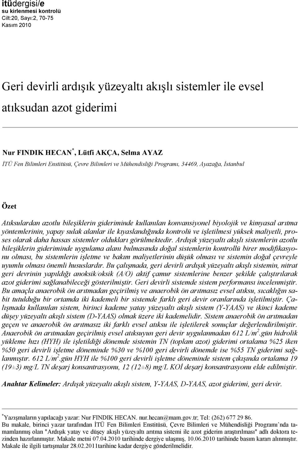 yöntemlerinin, yapay sulak alanlar ile kıyaslandığında kontrolü ve işletilmesi yüksek maliyetli, proses olarak daha hassas sistemler oldukları görülmektedir.