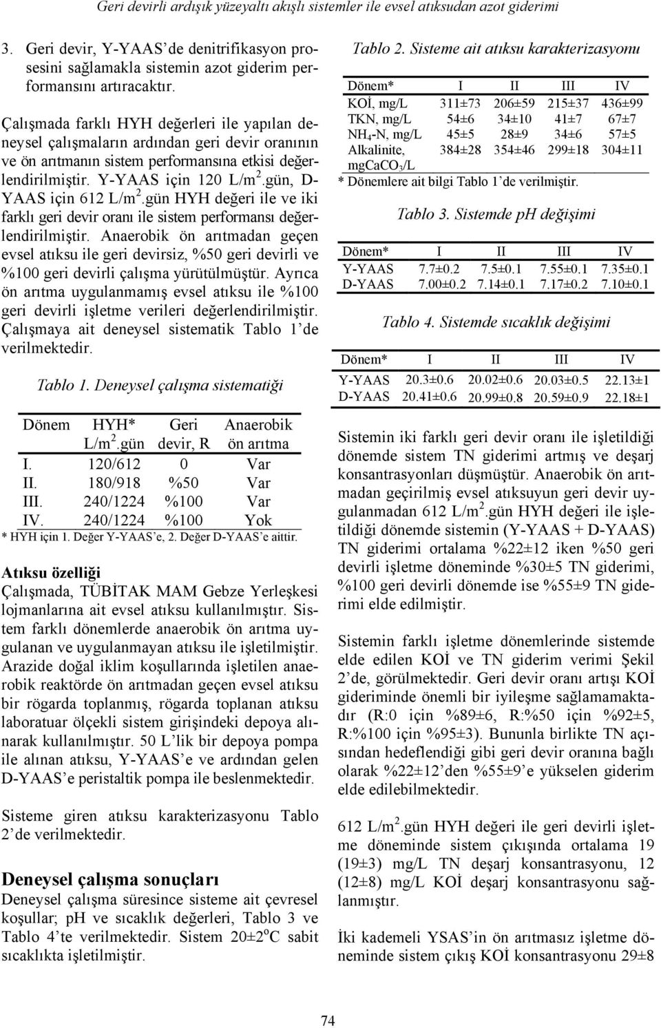 gün, D- YAAS için 612 L/m 2.gün HYH değeri ile ve iki farklı geri devir oranı ile sistem performansı değerlendirilmiştir.