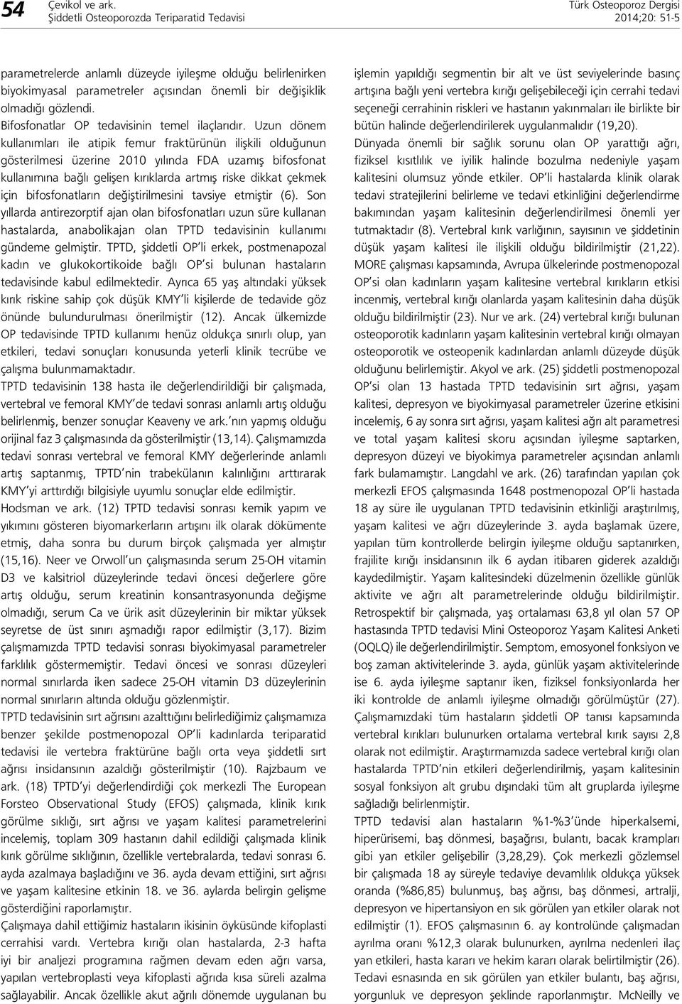 Uzun dönem kullanımları ile atipik femur fraktürünün ilişkili olduğunun gösterilmesi üzerine 2010 yılında FDA uzamış bifosfonat kullanımına bağlı gelişen kırıklarda artmış riske dikkat çekmek için