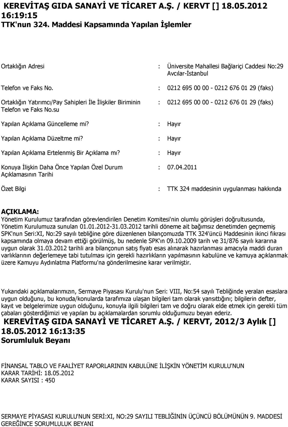 : 0212 695 00 00-0212 676 01 29 (faks) Ortaklığın Yatırımcı/Pay Sahipleri Ġle ĠliĢkiler Biriminin Telefon ve Faks No.su : 0212 695 00 00-0212 676 01 29 (faks) Yapılan Açıklama Güncelleme mi?