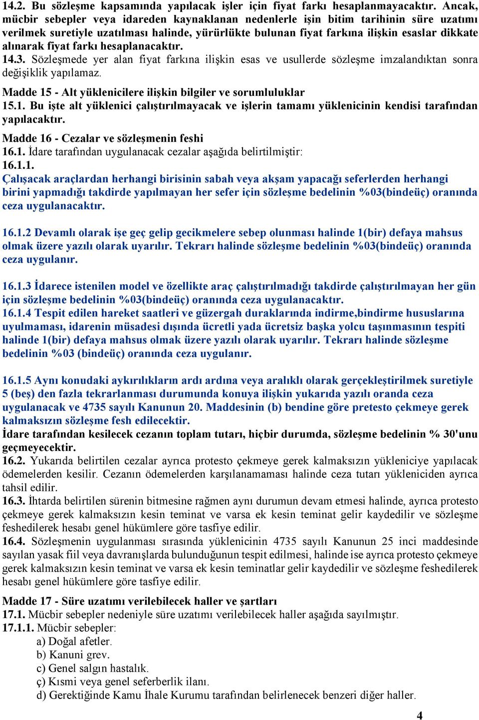 fiyat farkı hesaplanacaktır. 14.3. Sözleşmede yer alan fiyat farkına ilişkin esas ve usullerde sözleşme imzalandıktan sonra değişiklik yapılamaz.