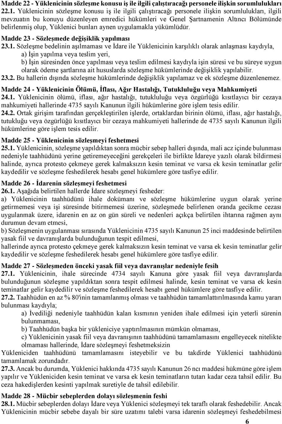 olup, Yüklenici bunları aynen uygulamakla yükümlüdür. Madde 23 - Sözleşmede değişiklik yapılması 23.1.