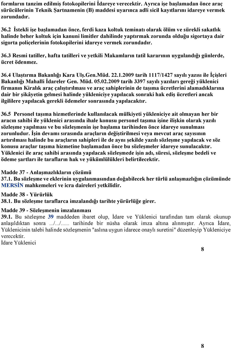 poliçelerinin fotokopilerini idareye vermek zorundadır. 36.3 Resmi tatiller, hafta tatilleri ve yetkili Makamların tatil kararının uygulandığı günlerde, ücret ödenmez. 36.4 Ulaştırma Bakanlığı Kara Ulş.