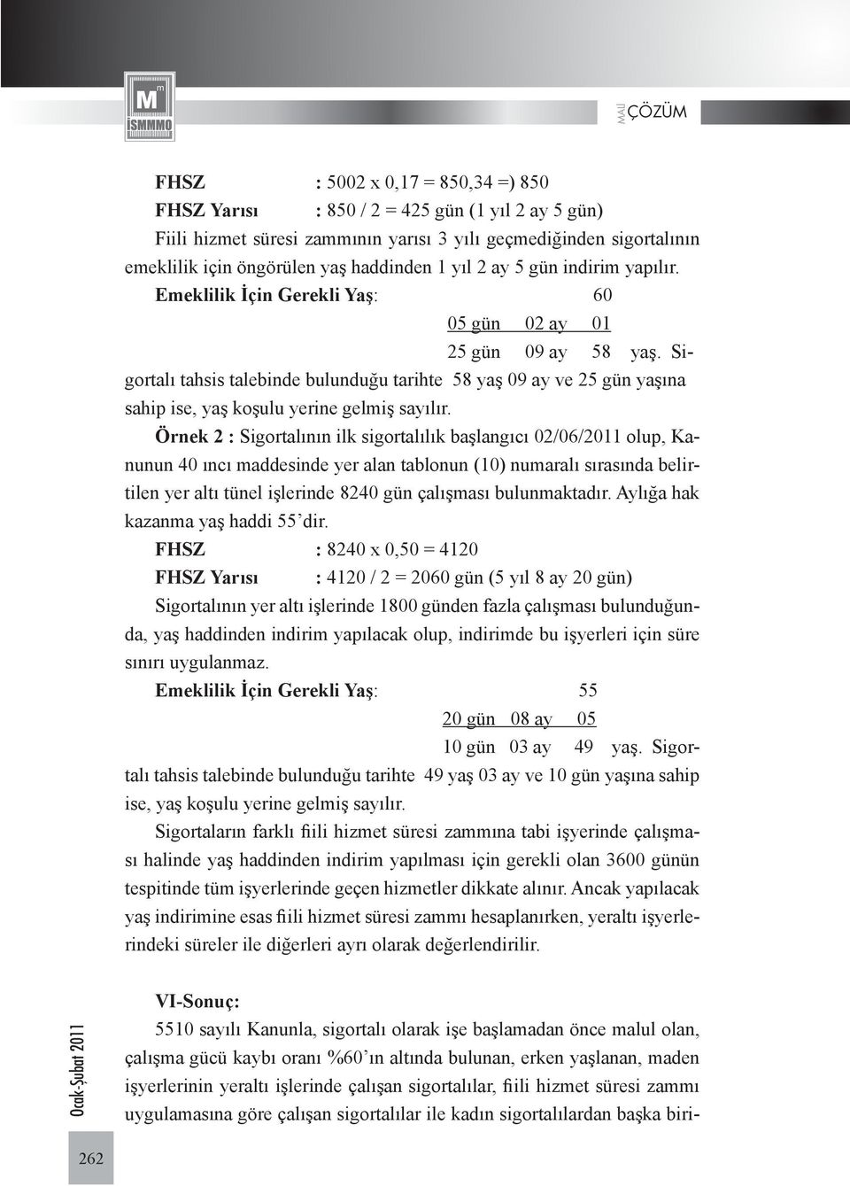 Sigortalı tahsis talebinde bulunduğu tarihte 58 yaş 09 ay ve 25 gün yaşına sahip ise, yaş koşulu yerine gelmiş sayılır.