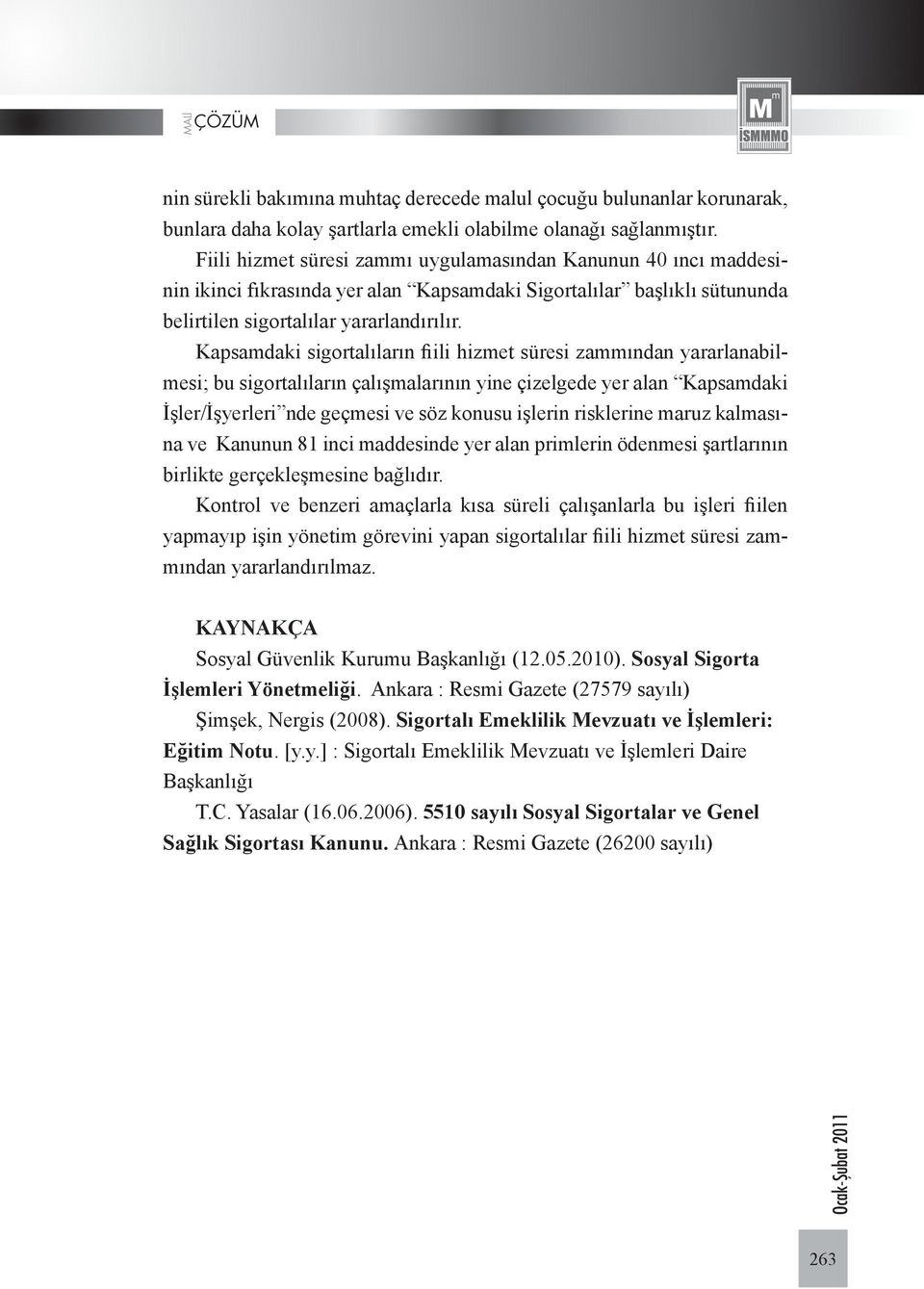 Kapsamdaki sigortalıların fiili hizmet süresi zammından yararlanabilmesi; bu sigortalıların çalışmalarının yine çizelgede yer alan Kapsamdaki İşler/İşyerleri nde geçmesi ve söz konusu işlerin