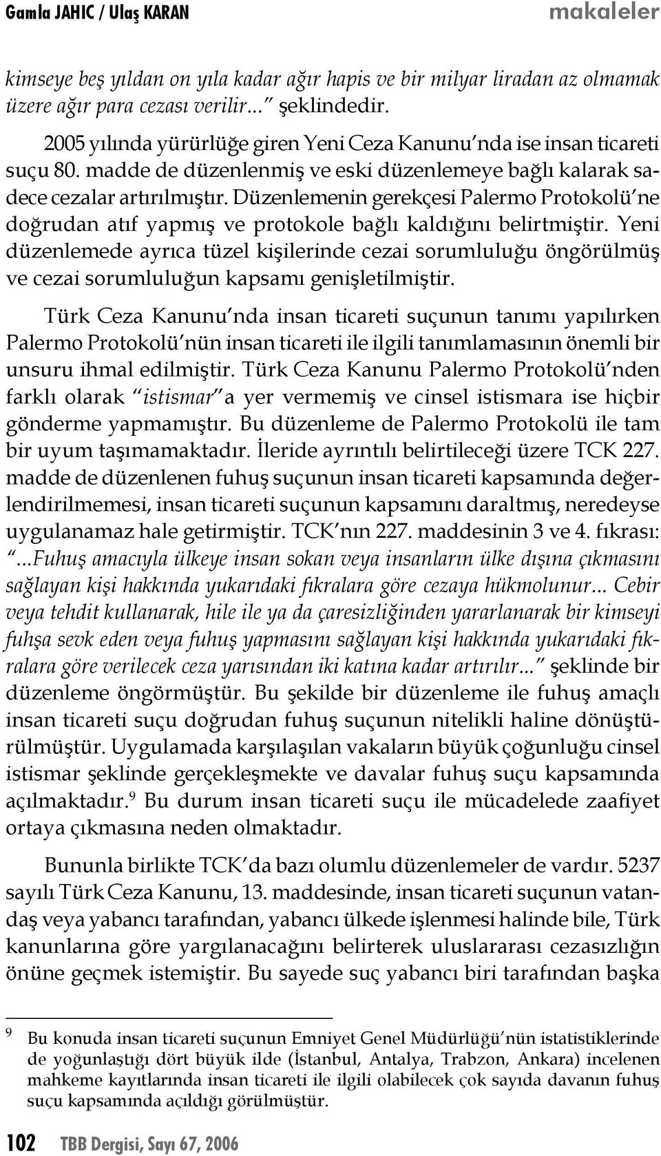 Düzenlemenin gerekçesi Palermo Protokolü ne doğrudan atıf yapmış ve protokole bağlı kaldığını belirtmiştir.