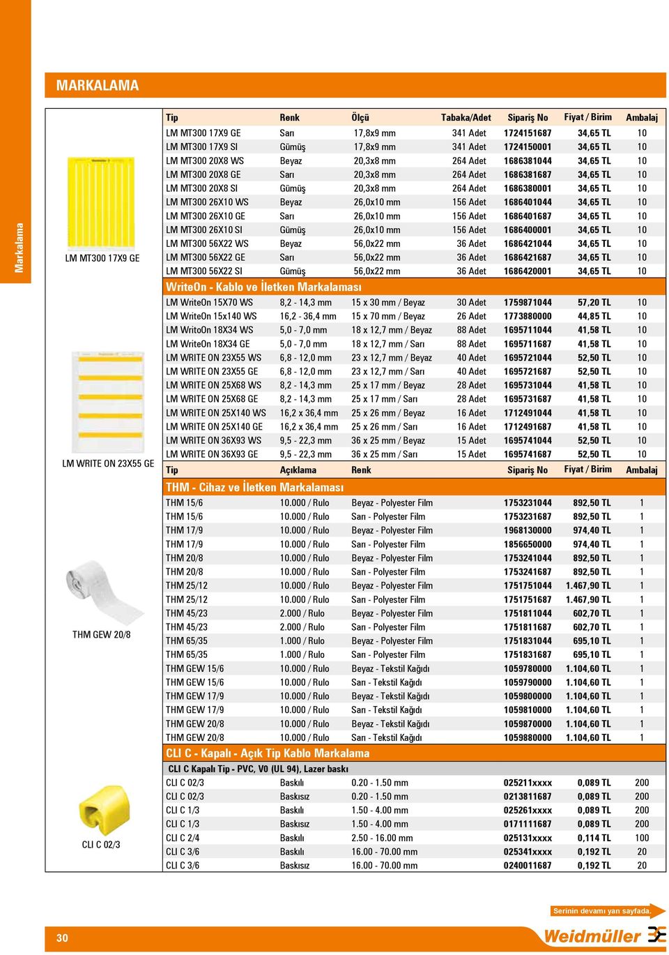 Gümüş 20,3x8 mm 264 Adet 1686380001 34,65 TL 10 LM MT300 26X10 WS Beyaz 26,0x10 mm 156 Adet 1686401044 34,65 TL 10 LM MT300 26X10 GE Sarı 26,0x10 mm 156 Adet 1686401687 34,65 TL 10 LM MT300 26X10 SI