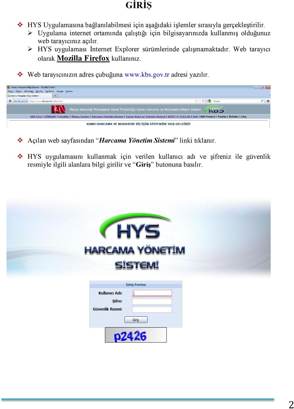 HYS uygulaması İnternet Explorer sürümlerinde çalışmamaktadır. Web tarayıcı olarak Mozilla Firefox kullanınız.