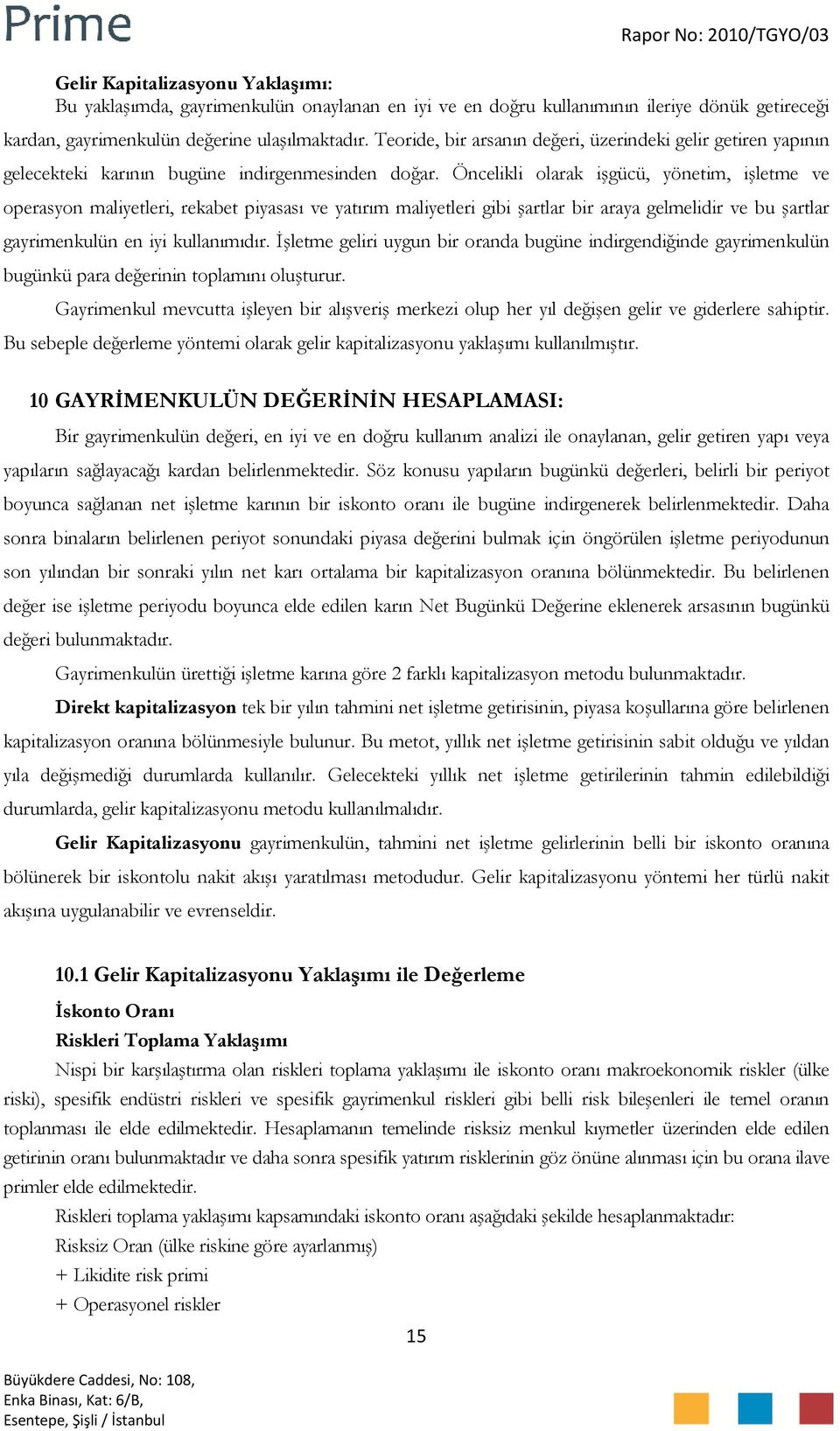 Öncelikli olarak işgücü, yönetim, işletme ve operasyon maliyetleri, rekabet piyasası ve yatırım maliyetleri gibi şartlar bir araya gelmelidir ve bu şartlar gayrimenkulün en iyi kullanımıdır.