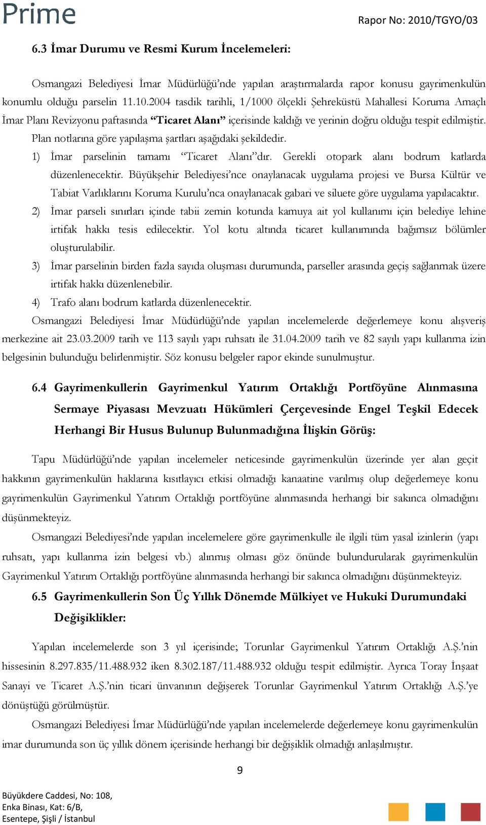 Plan notlarına göre yapılaşma şartları aşağıdaki şekildedir. 1) İmar parselinin tamamı Ticaret Alanı dır. Gerekli otopark alanı bodrum katlarda düzenlenecektir.