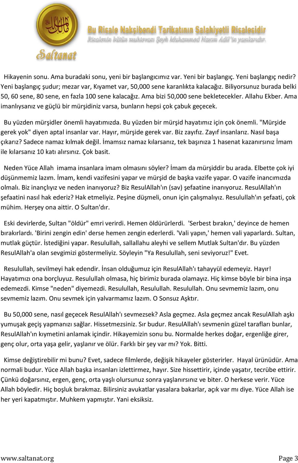 Ama imanlıysanız ve güçlü bir mürşidiniz varsa, bunların hepsi çok çabuk geçecek. Bu yüzden mürşidler önemli hayatımızda. Bu yüzden bir mürşid hayatımız için çok önemli.