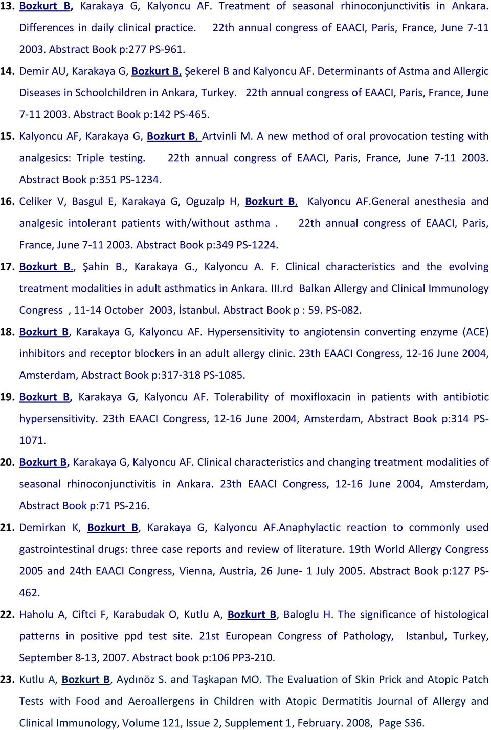 22th annual congress of EAACI, Paris, France, June 7-11 2003. Abstract Book p:142 PS-465. 15. Kalyoncu AF, Karakaya G, Bozkurt B, Artvinli M.