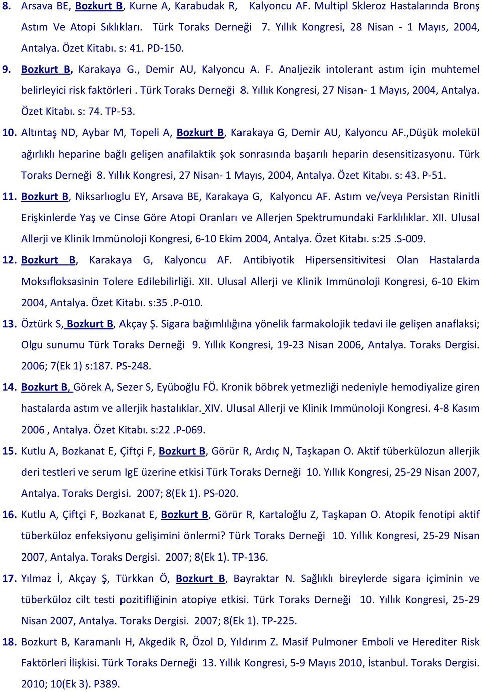 Yıllık Kongresi, 27 Nisan- 1 Mayıs, 2004, Antalya. Özet Kitabı. s: 74. TP-53. 10. Altıntaş ND, Aybar M, Topeli A, Bozkurt B, Karakaya G, Demir AU, Kalyoncu AF.