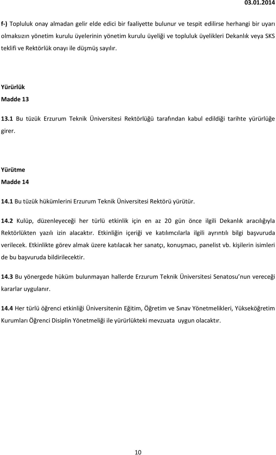 1 Bu tüzük hükümlerini Erzurum Teknik Üniversitesi Rektörü yürütür. 14.2 Kulüp, düzenleyeceği her türlü etkinlik için en az 20 gün önce ilgili Dekanlık aracılığıyla Rektörlükten yazılı izin alacaktır.