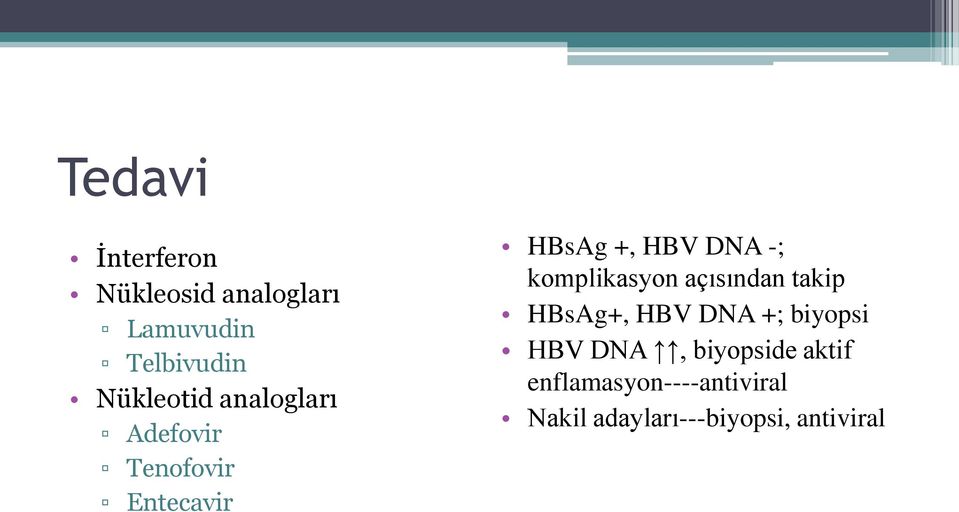 -; komplikasyon açısından takip HBsAg+, HBV DNA +; biyopsi HBV DNA,