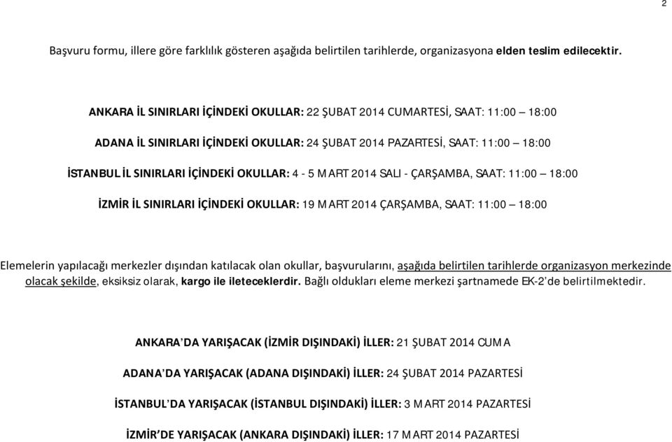 OKULLAR: 4-5 MART 2014 SALI - ÇARŞAMBA, SAAT: 11:00 18:00 İZMİR İL SINIRLARI İÇİNDEKİ OKULLAR: 19 MART 2014 ÇARŞAMBA, SAAT: 11:00 18:00 Elemelerin yapılacağı merkezler dışından katılacak olan