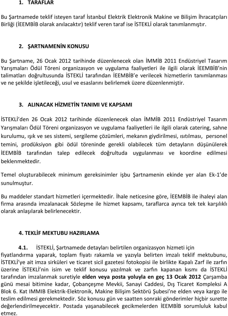 talimatları doğrultusunda İSTEKLİ tarafından İEEMBİB e verilecek hizmetlerin tanımlanması ve ne şekilde işletileceği, usul ve esaslarını belirlemek üzere düzenlenmiştir. 3.