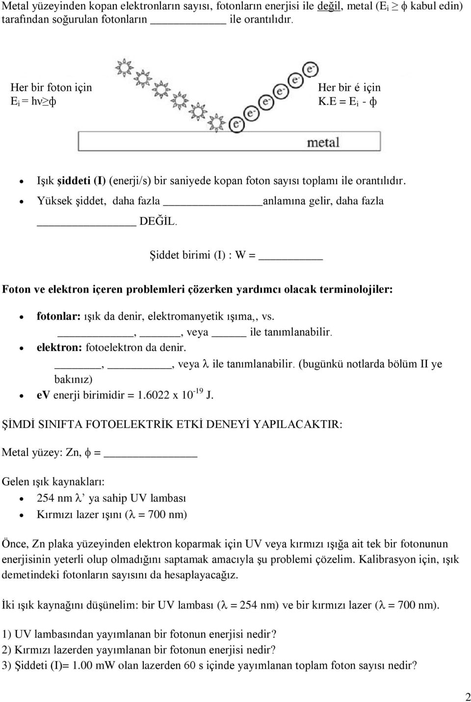 ġiddet birimi (I) : W = Foton ve elektron içeren problemleri çözerken yardımcı olacak terminolojiler: fotonlar: ıģık da denir, elektromanyetik ıģıma,, vs.,, veya ile tanımlanabilir.