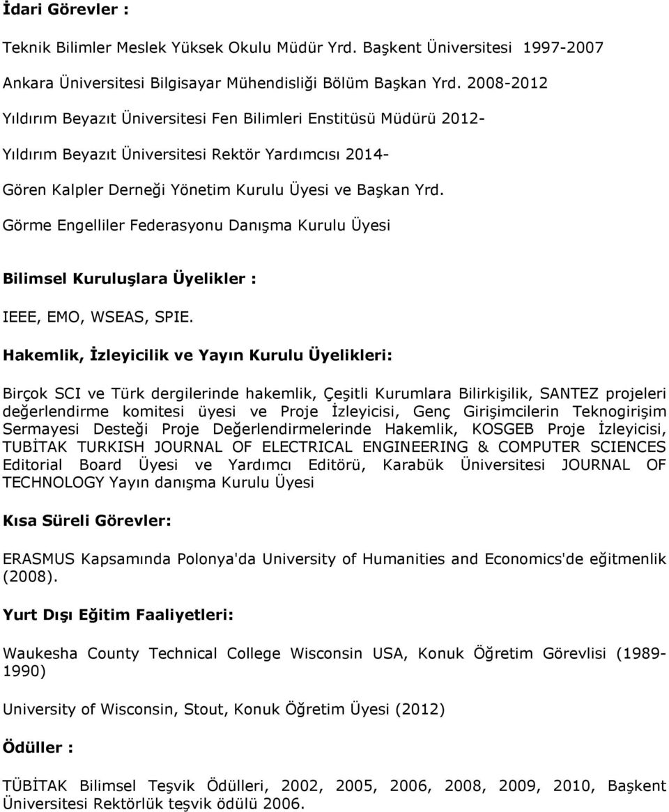 Görme Engelliler Federasyonu Danışma Kurulu Üyesi Bilimsel Kuruluşlara Üyelikler : IEEE, EMO, WSEAS, SPIE.