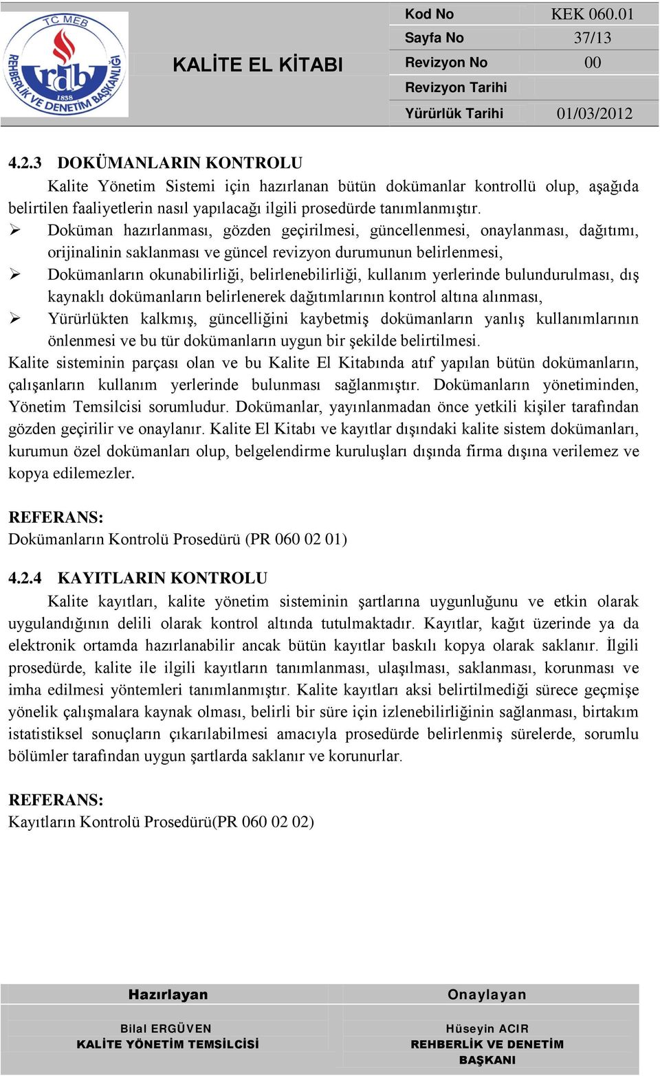 kullanım yerlerinde bulundurulması, dış kaynaklı dokümanların belirlenerek dağıtımlarının kontrol altına alınması, Yürürlükten kalkmış, güncelliğini kaybetmiş dokümanların yanlış kullanımlarının