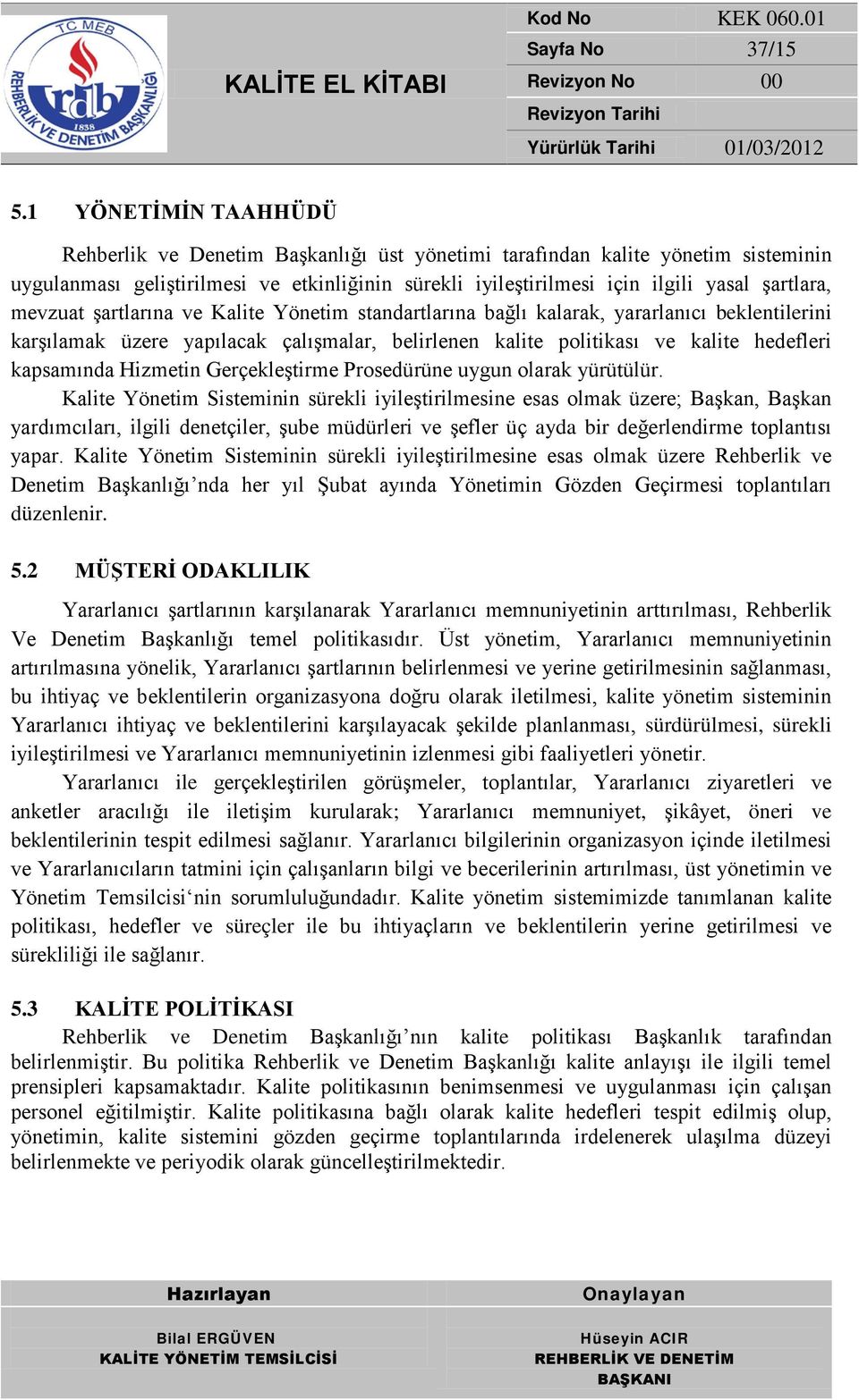 mevzuat şartlarına ve Kalite Yönetim standartlarına bağlı kalarak, yararlanıcı beklentilerini karşılamak üzere yapılacak çalışmalar, belirlenen kalite politikası ve kalite hedefleri kapsamında