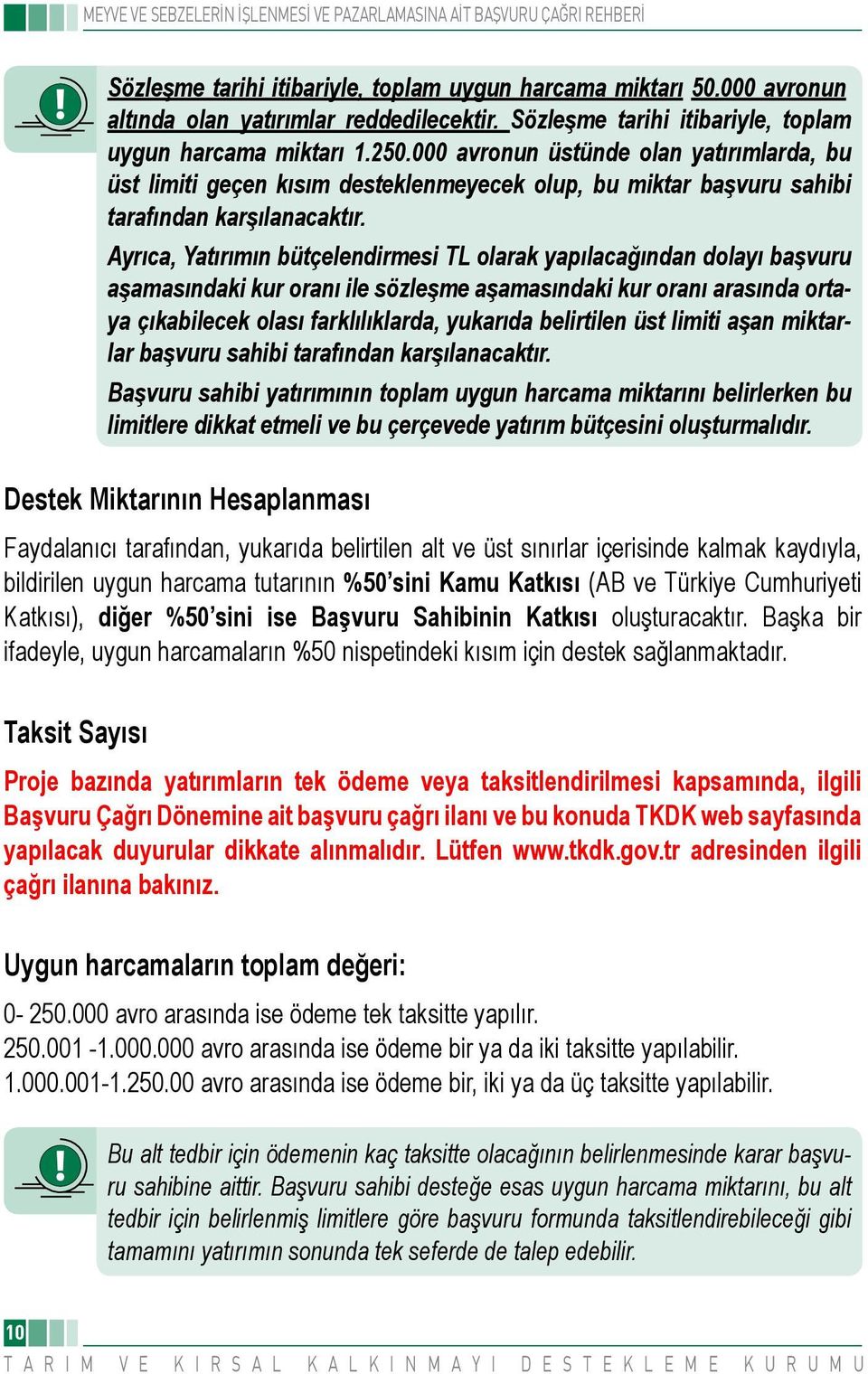 Ayrıca, Yatırımın bütçelendirmesi TL olarak yapılacağından dolayı başvuru aşamasındaki kur oranı ile sözleşme aşamasındaki kur oranı arasında ortaya çıkabilecek olası farklılıklarda, yukarıda