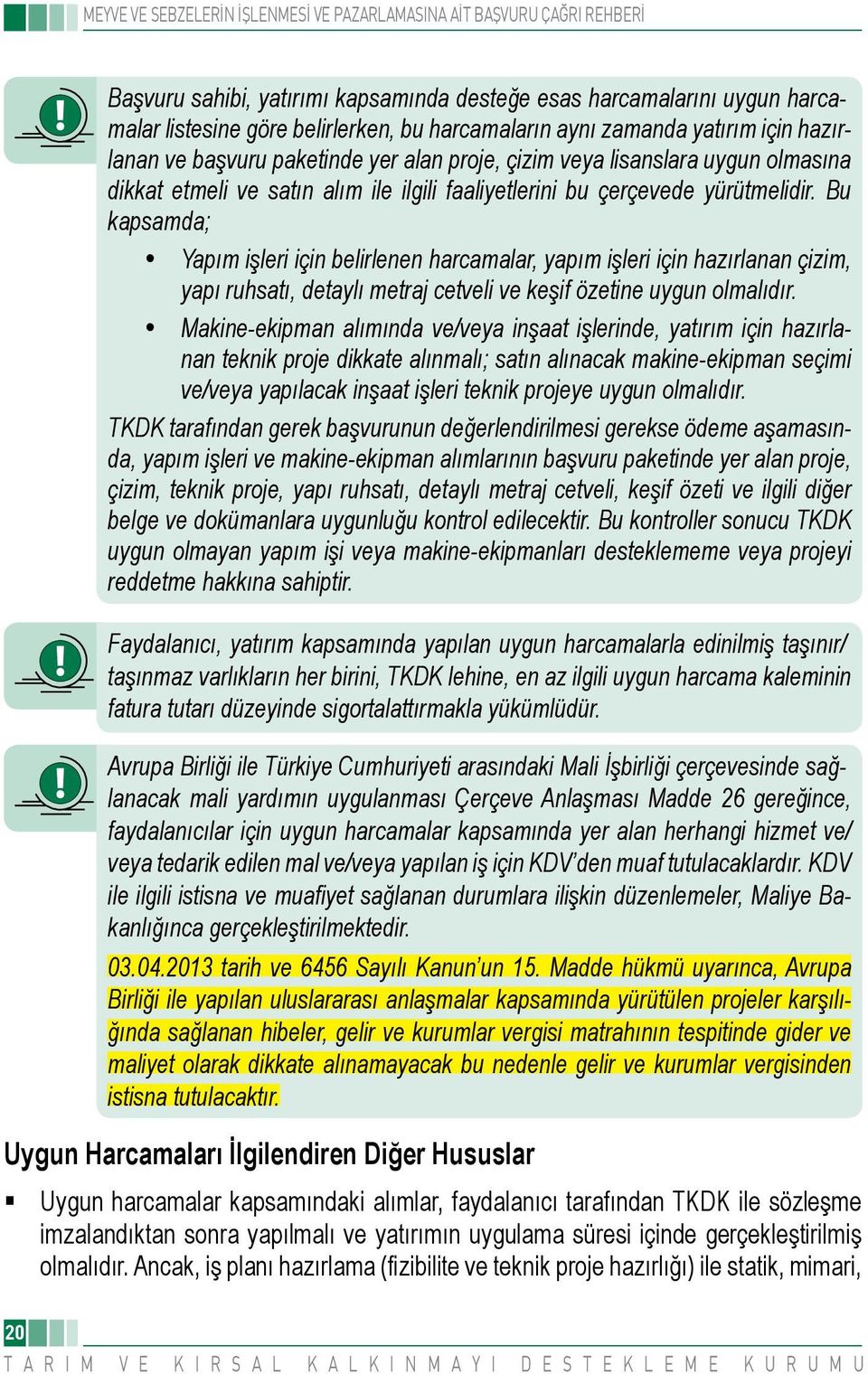 Bu kapsamda; Yapım işleri için belirlenen harcamalar, yapım işleri için hazırlanan çizim, yapı ruhsatı, detaylı metraj cetveli ve keşif özetine uygun olmalıdır.