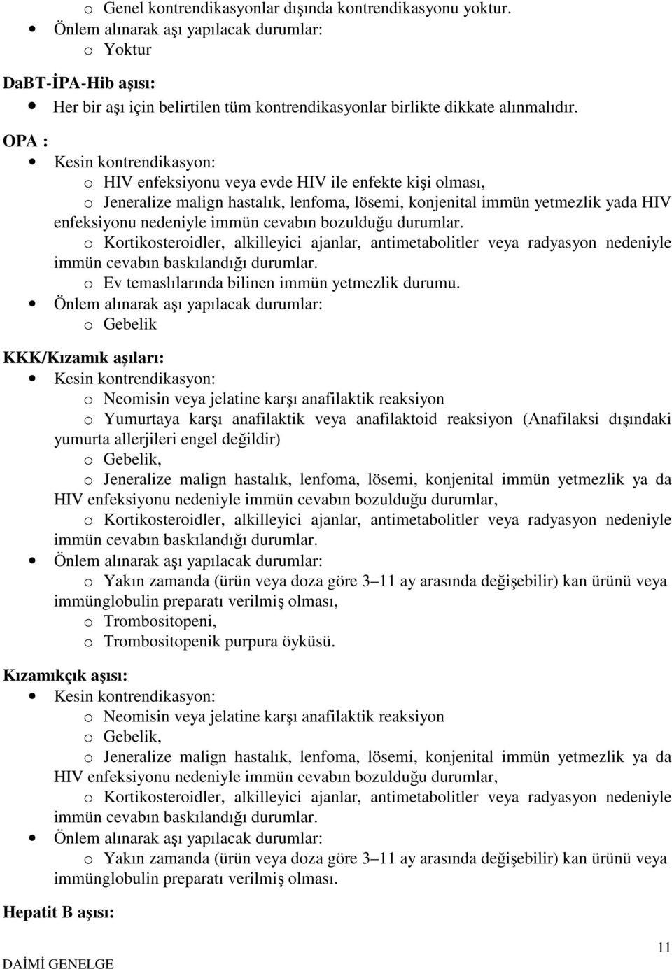 OPA : Kesin kontrendikasyon: o HIV enfeksiyonu veya evde HIV ile enfekte kişi olması, o Jeneralize malign hastalık, lenfoma, lösemi, konjenital immün yetmezlik yada HIV enfeksiyonu nedeniyle immün