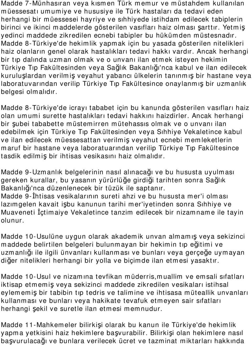 Madde 8-Türkiye'de hekimlik yapmak için bu yasada gösterilen nitelikleri haiz olanların genel olarak hastalıkları tedavi hakkı vardır.