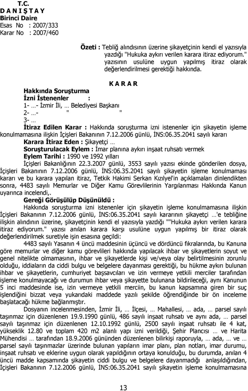 K A R A R Hakkında Soruşturma İzni İstenenler : 1- - İzmir İli, Belediyesi Başkanı 2- - " " 3- İtiraz Edilen Karar : Hakkında soruşturma izni istenenler için şikayetin işleme konulmamasına ilişkin
