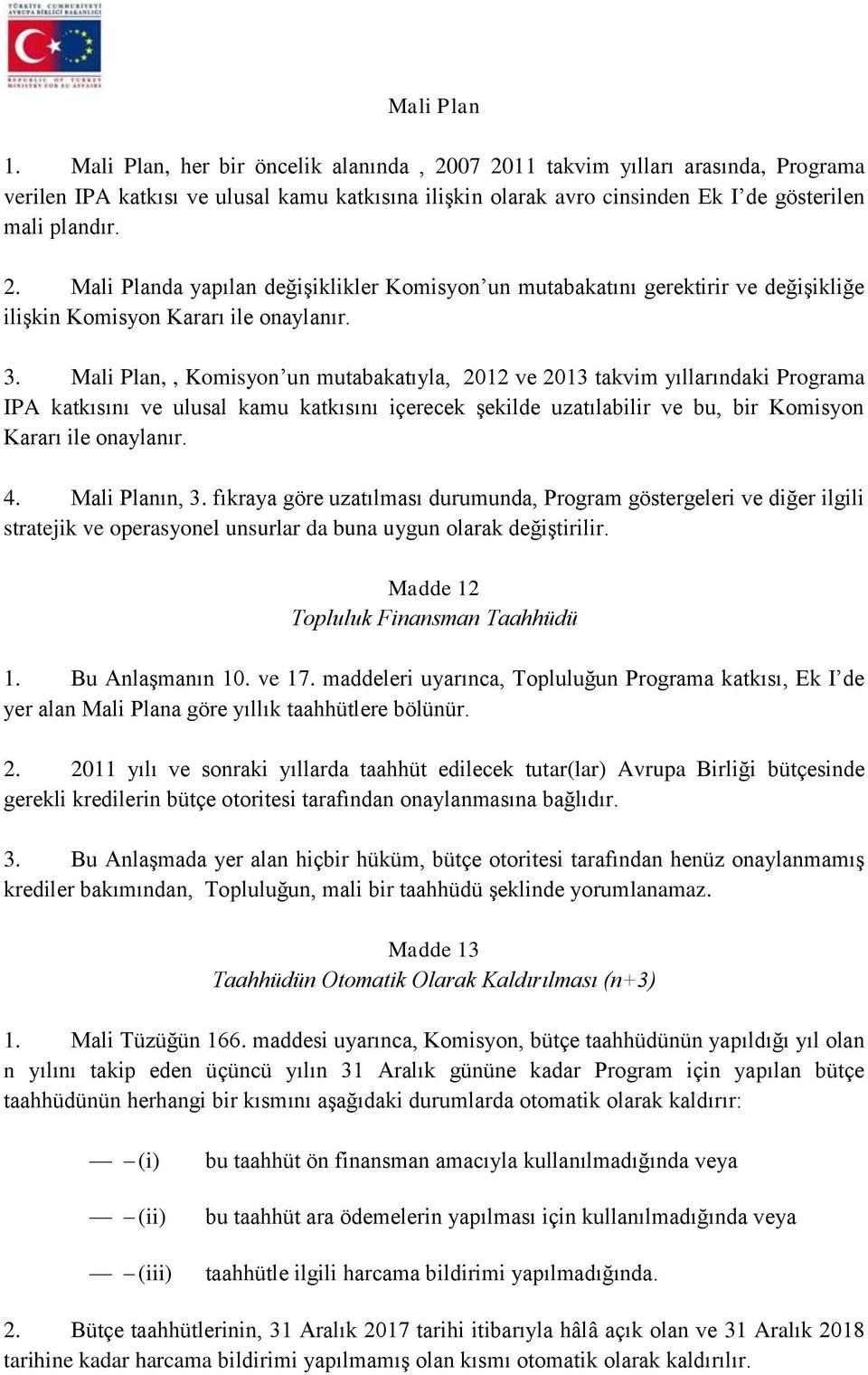 3. Mali Plan,, Komisyon un mutabakatıyla, 2012 ve 2013 takvim yıllarındaki Programa IPA katkısını ve ulusal kamu katkısını içerecek şekilde uzatılabilir ve bu, bir Komisyon Kararı ile onaylanır. 4.