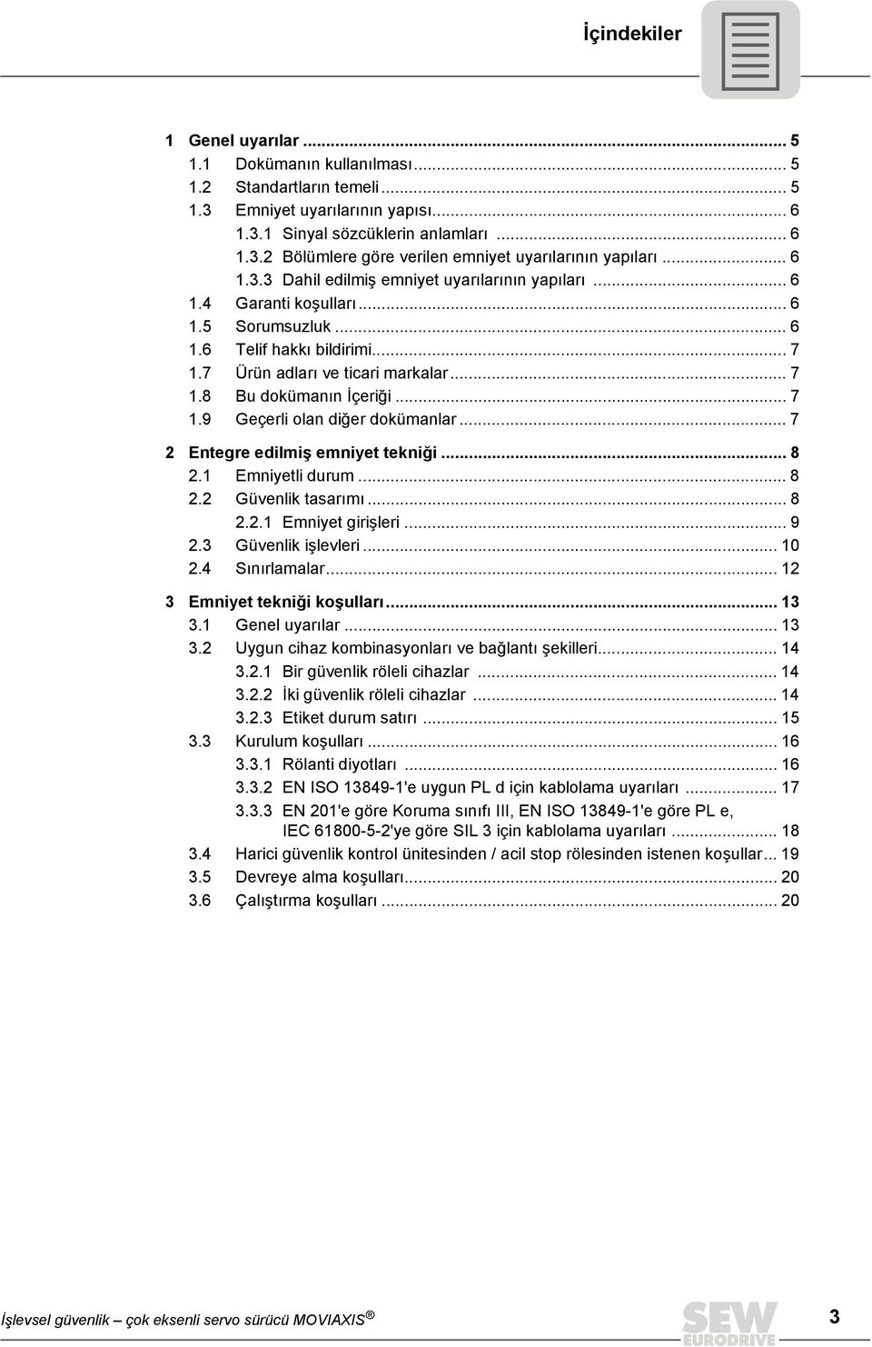 .. 7 Entegre edilmiş emniyet tekniği... 8. Emniyetli durum... 8. Güvenlik tasarımı... 8.. Emniyet girişleri... 9. Güvenlik işlevleri... 0. Sınırlamalar... Emniyet tekniği koşulları.... Genel uyarılar.