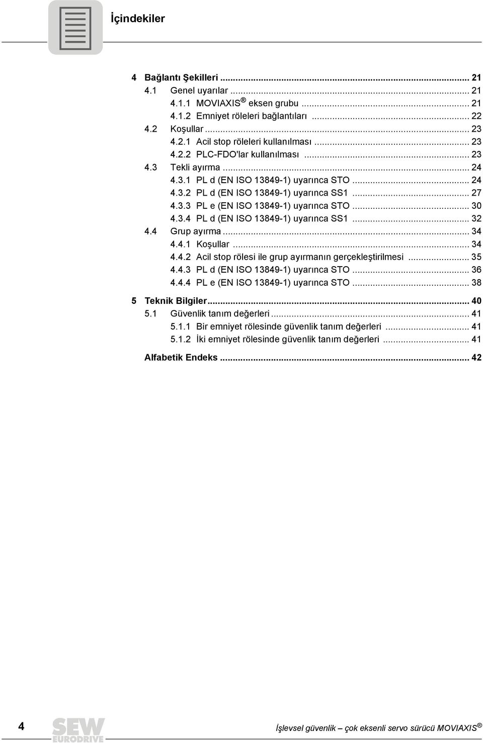 .... Acil stop rölesi ile grup ayırmanın gerçekleştirilmesi... 5.. PL d (EN ISO 89-) uyarınca STO... 6.. PL e (EN ISO 89-) uyarınca STO... 8 5 Teknik Bilgiler... 0 5.