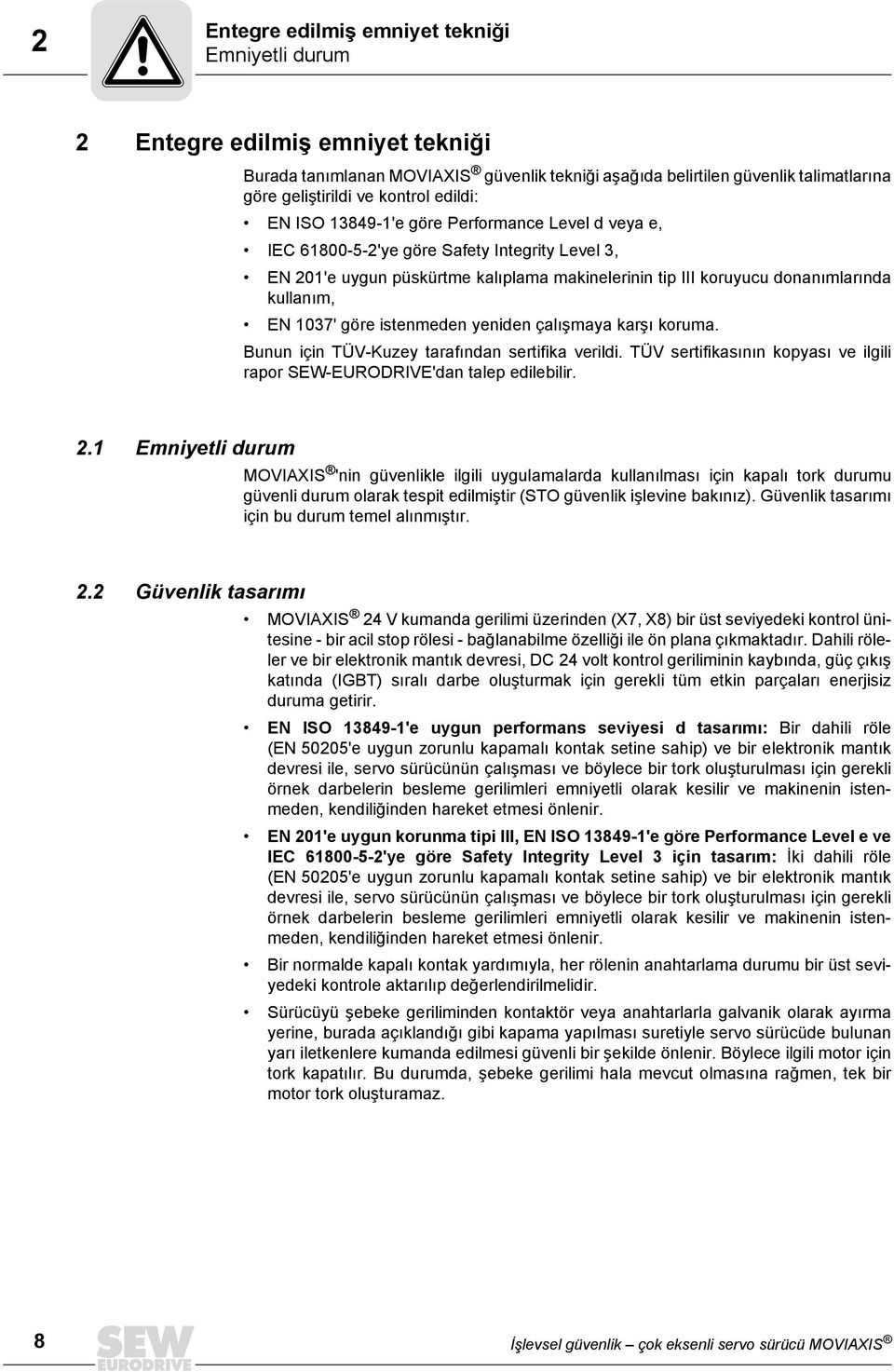 istenmeden yeniden çalışmaya karşı koruma. Bunun için TÜV-Kuzey tarafından sertifika verildi. TÜV sertifikasının kopyası ve ilgili rapor SEW-EURODRIVE'dan talep edilebilir.