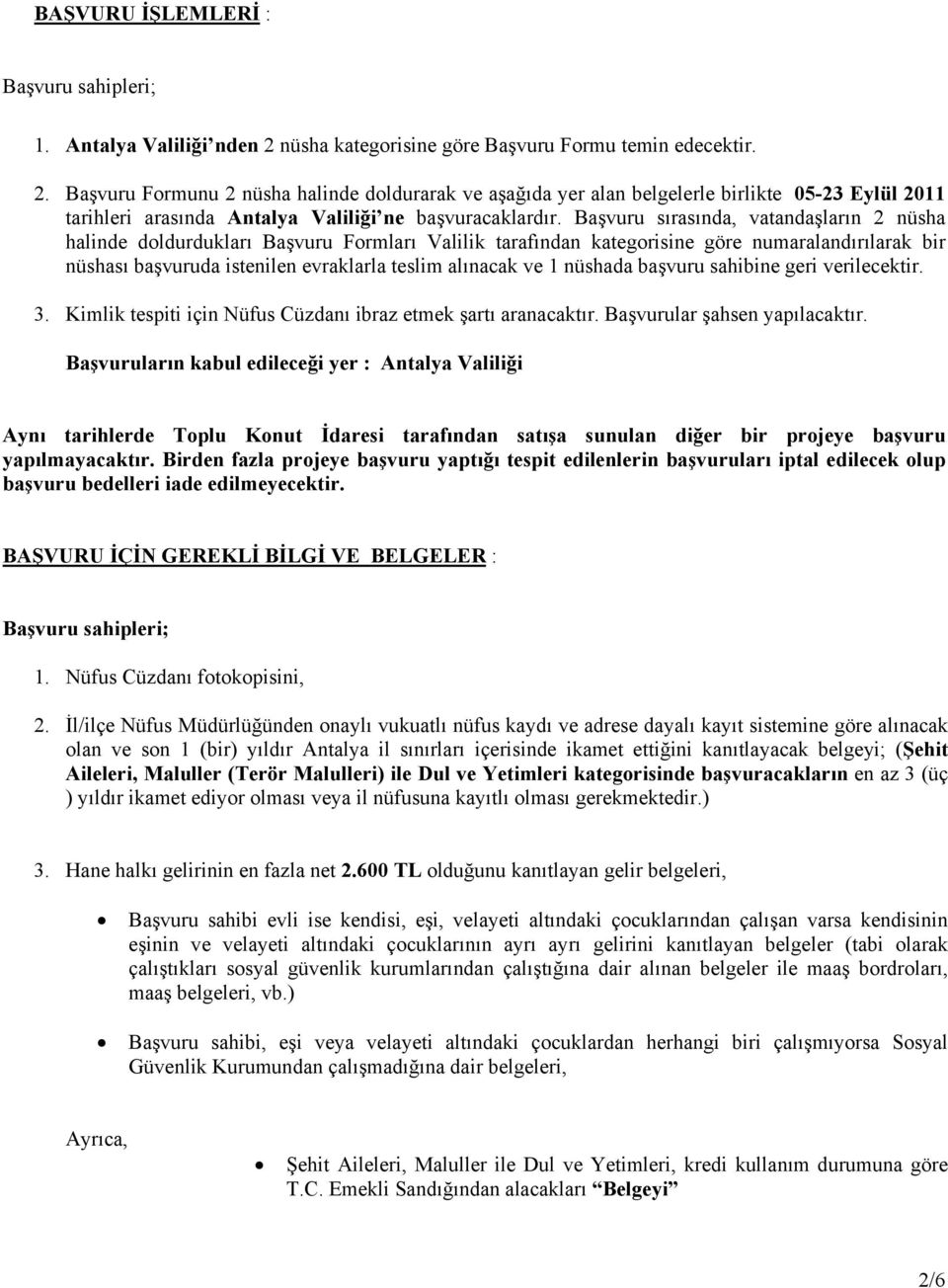 Başvuru Formunu 2 nüsha halinde doldurarak ve aşağıda yer alan belgelerle birlikte 05-23 Eylül 2011 tarihleri arasında Antalya Valiliği ne başvuracaklardır.