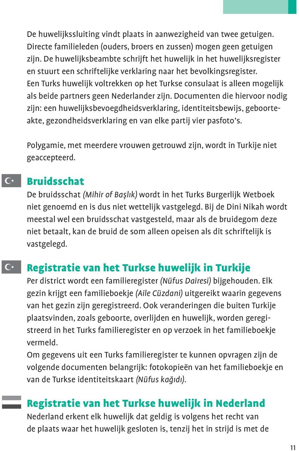 Een Turks huwelijk voltrekken op het Turkse consulaat is alleen mogelijk als beide partners geen Nederlander zijn.
