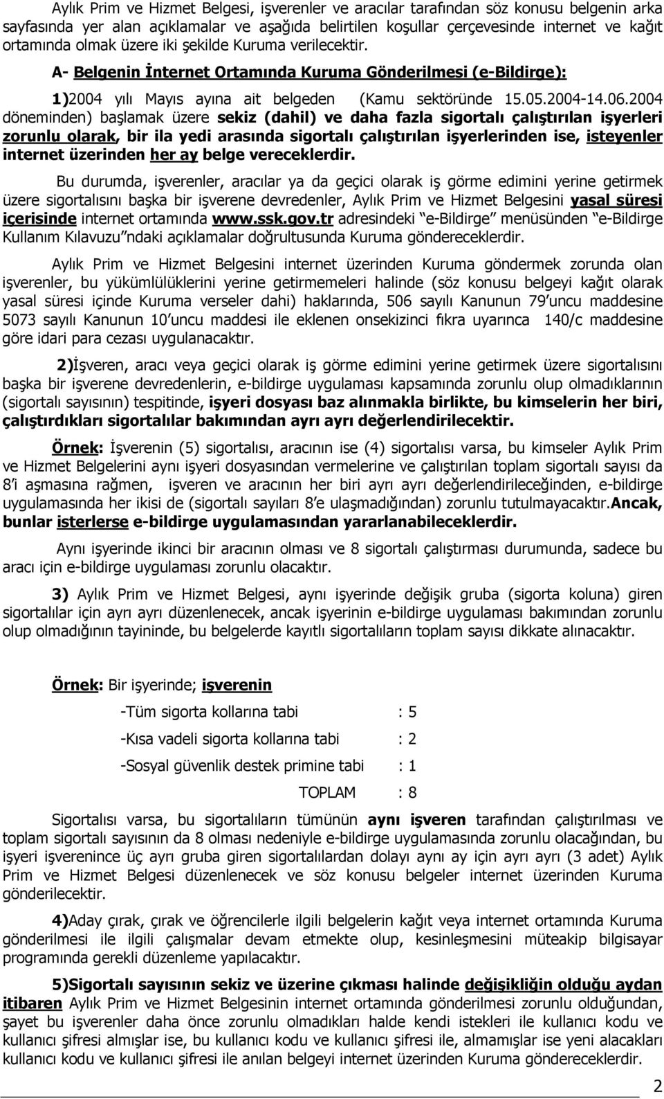 2004 döneminden) başlamak üzere sekiz (dahil) ve daha fazla sigortalı çalıştırılan işyerleri zorunlu olarak, bir ila yedi arasında sigortalı çalıştırılan işyerlerinden ise, isteyenler internet