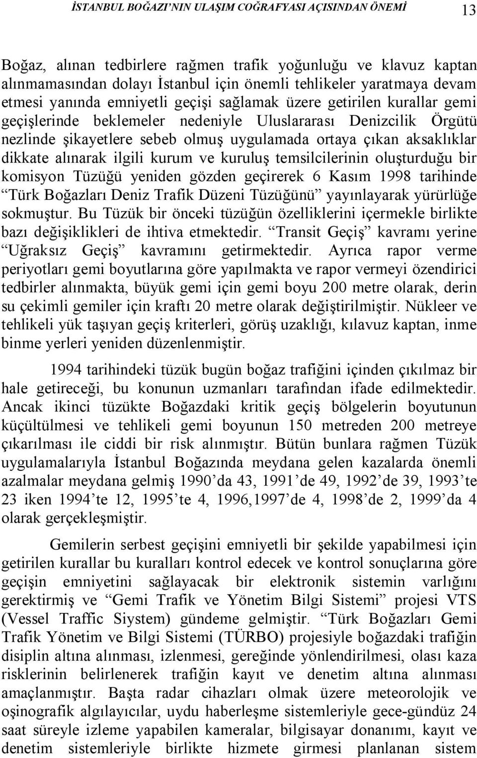 dikkate alınarak ilgili kurum ve kuruluş temsilcilerinin oluşturduğu bir komisyon Tüzüğü yeniden gözden geçirerek 6 Kasım 1998 tarihinde Türk Boğazları Deniz Trafik Düzeni Tüzüğünü yayınlayarak