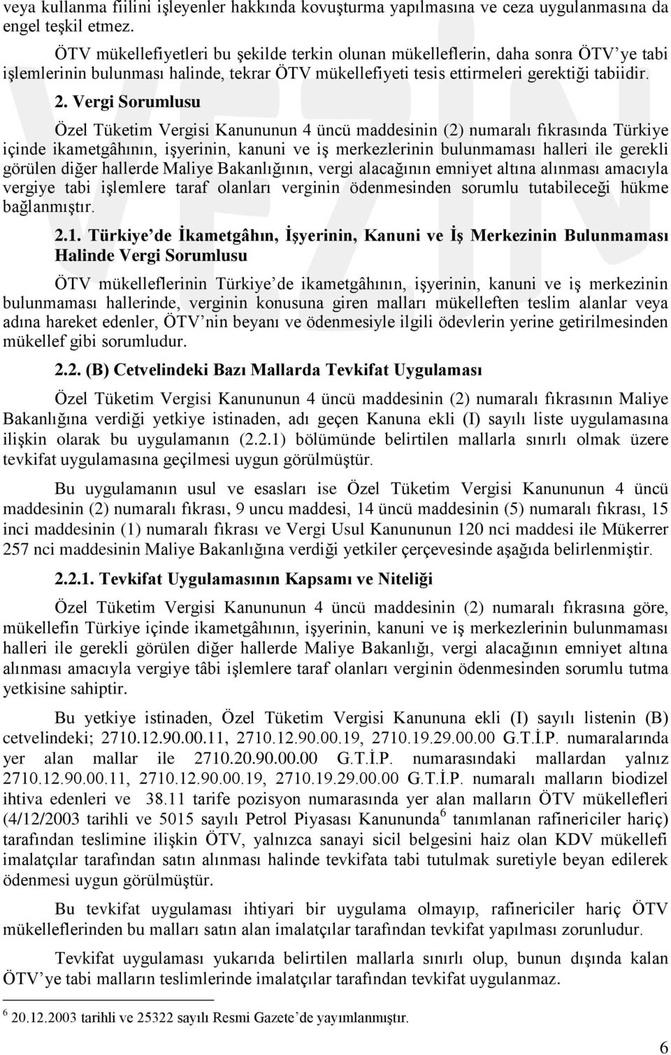 Vergi Sorumlusu Özel Tüketim Vergisi Kanununun 4 üncü maddesinin (2) numaralı fıkrasında Türkiye içinde ikametgâhının, iģyerinin, kanuni ve iģ merkezlerinin bulunmaması halleri ile gerekli görülen