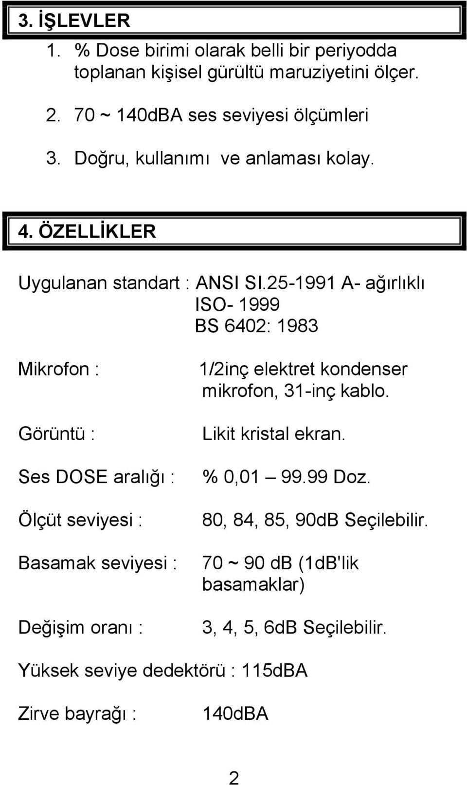 25-1991 A- ağırlıklı ISO- 1999 BS 6402: 1983 Mikrofon : Görüntü : Ses DOSE aralığı : Ölçüt seviyesi : Basamak seviyesi : Değişim oranı : 1/2inç