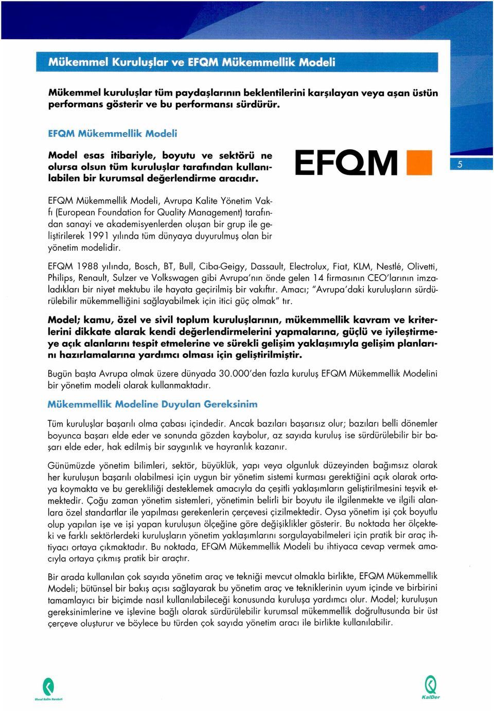 EFQ M EFQM Mükemmellik M odeli, Avrupa Kalite Yönetim Vakfı (European Foundation for Q uality Management) tarafından sanayi ve akademisyenlerden oluşan bir grup ile geliştirilerek 1991 yılında tüm