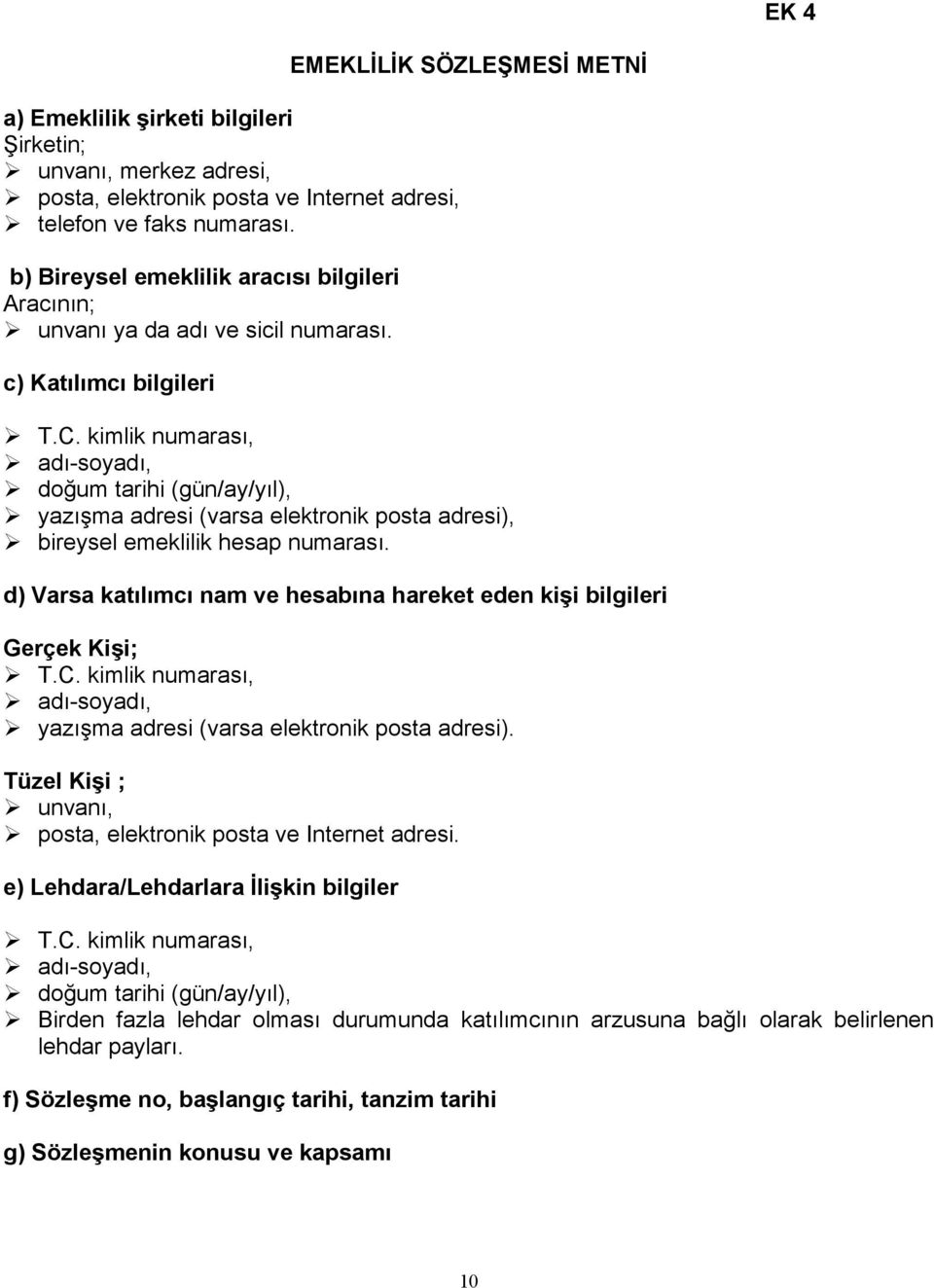 c) Katılımcı bilgileri EMEKLİLİK SÖZLEŞMESİ METNİ doğum tarihi (gün/ay/yıl), yazışma adresi (varsa elektronik posta adresi), bireysel emeklilik hesap numarası.